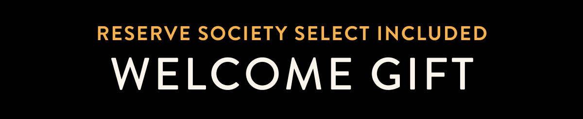 RESERVE SOCIETY SELECT INCLUDED WELCOME GIFT RESERVE SOCIETY SELECT INCLUDED WELCOME GIFT