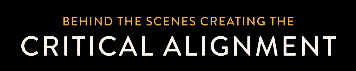 Behind the scenes creating Critical Alignment Behind the scenes creating Critical Alignment