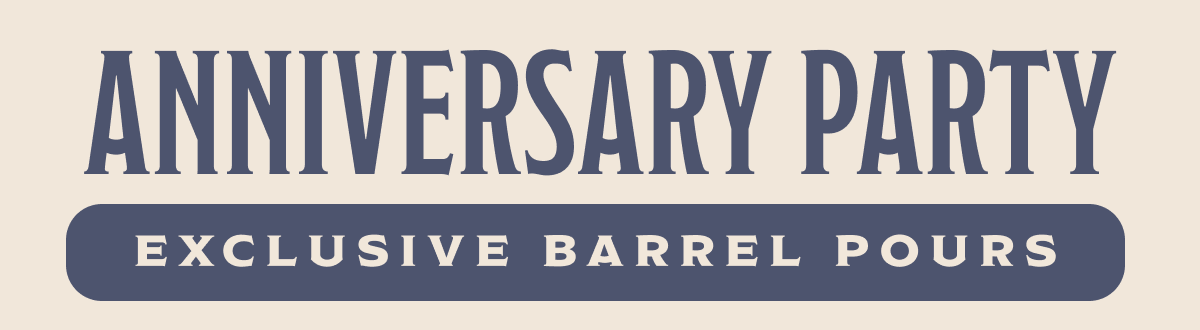 Anniversary Party EXCLUSIVE BARREL POURS Anniversary Party EXCLUSIVE BARREL POURS